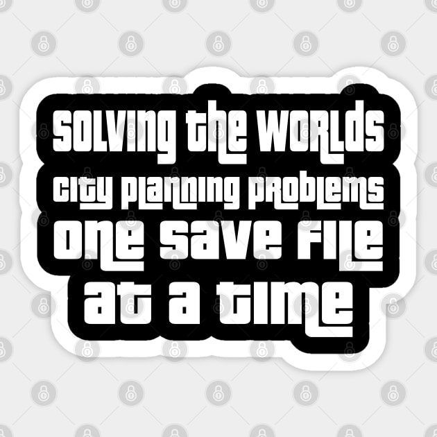 Solving the worlds city planning problems one save file at a time Sticker by WolfGang mmxx